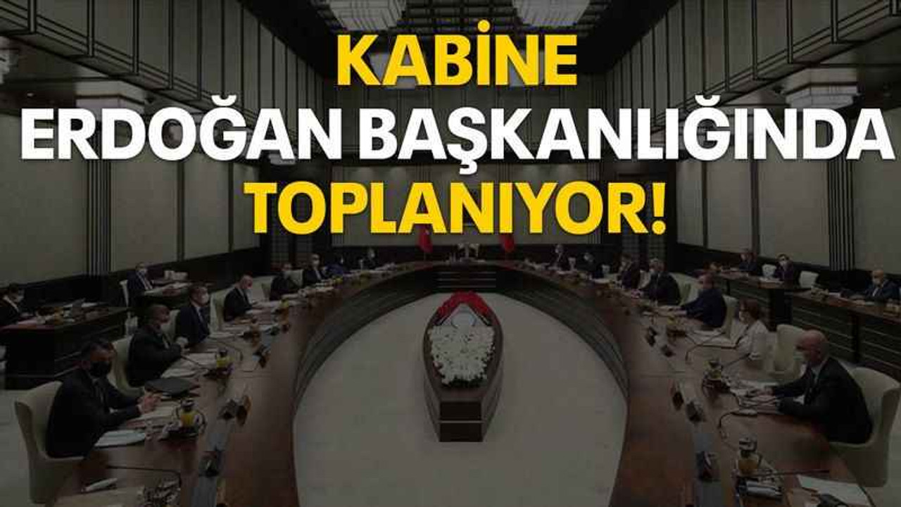 Kabine Erdoğan başkanlığında toplanıyor!